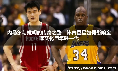 内马尔与姚明的传奇之路：体育巨星如何影响全球文化与年轻一代