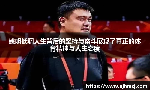姚明低调人生背后的坚持与奋斗展现了真正的体育精神与人生态度