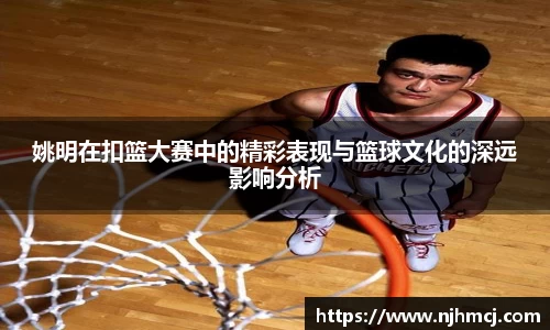 姚明在扣篮大赛中的精彩表现与篮球文化的深远影响分析