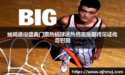 姚明退役盛典门票热销球迷热情高涨期待见证传奇时刻