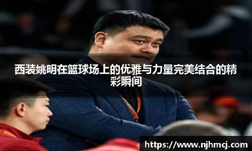 西装姚明在篮球场上的优雅与力量完美结合的精彩瞬间