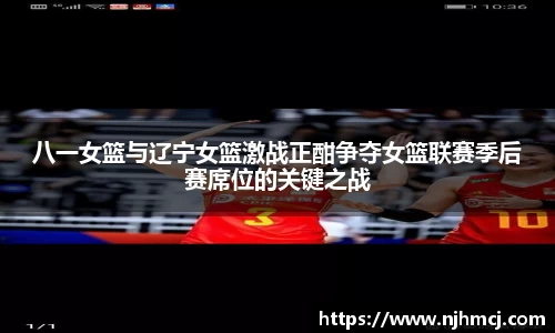 八一女篮与辽宁女篮激战正酣争夺女篮联赛季后赛席位的关键之战
