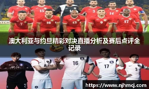 澳大利亚与约旦精彩对决直播分析及赛后点评全记录